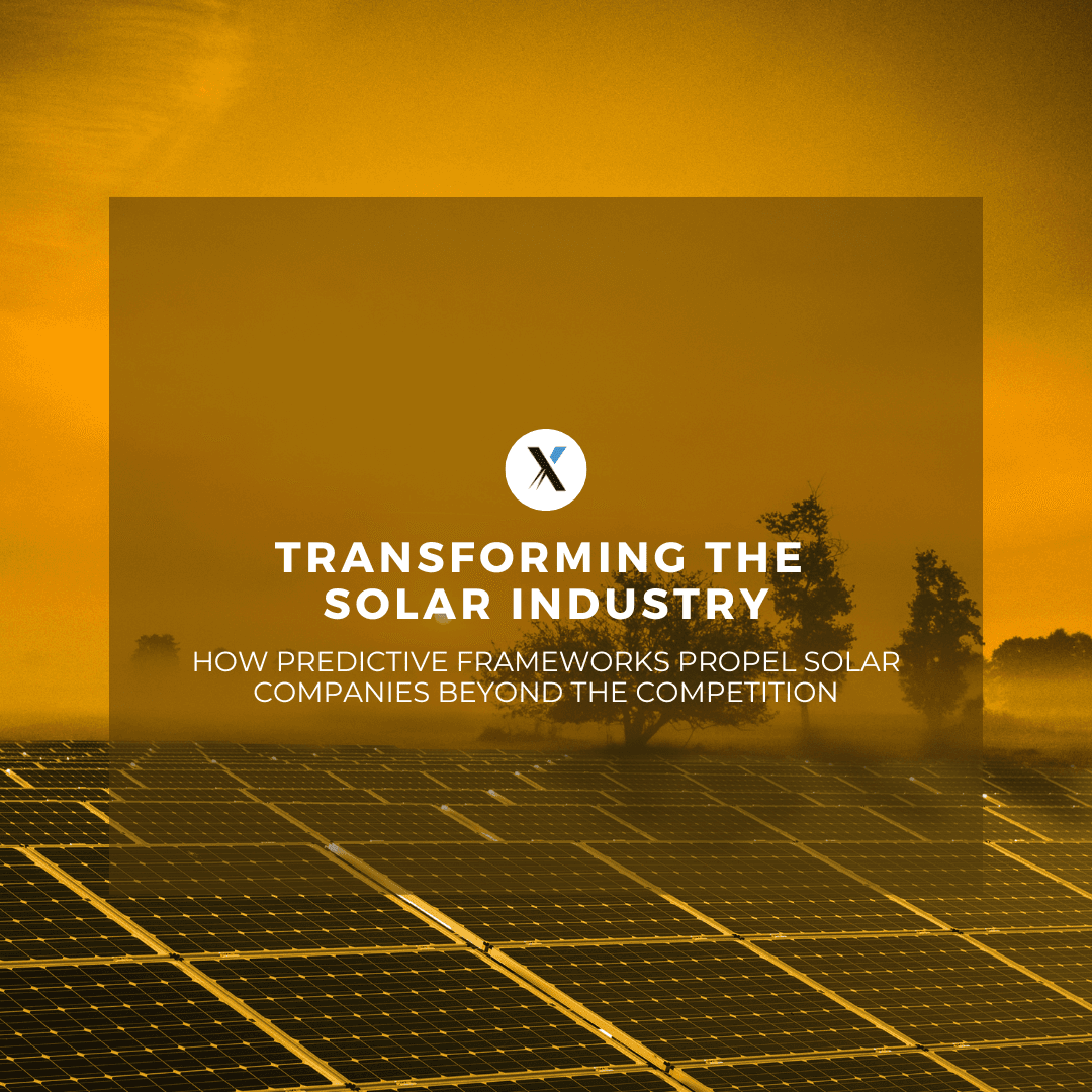 Transforming the Solar Industry: How Predictive Frameworks Propel Solar Companies Beyond the Competition